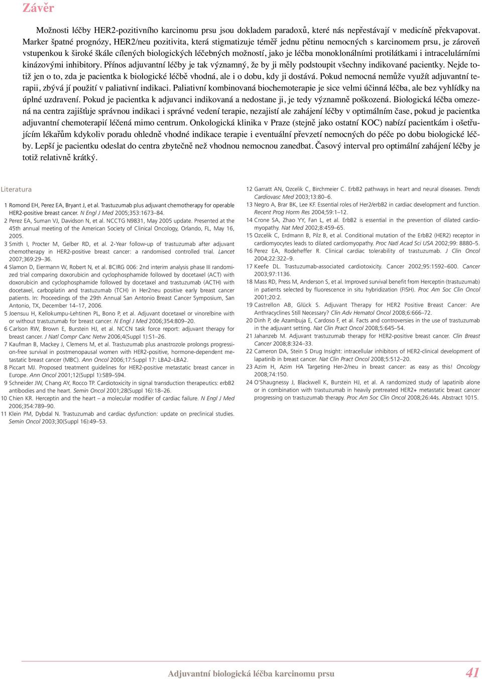 léčba monoklonálními protilátkami i intracelulárními kinázovými inhibitory. Přínos adjuvantní léčby je tak významný, že by ji měly podstoupit všechny indikované pacientky.