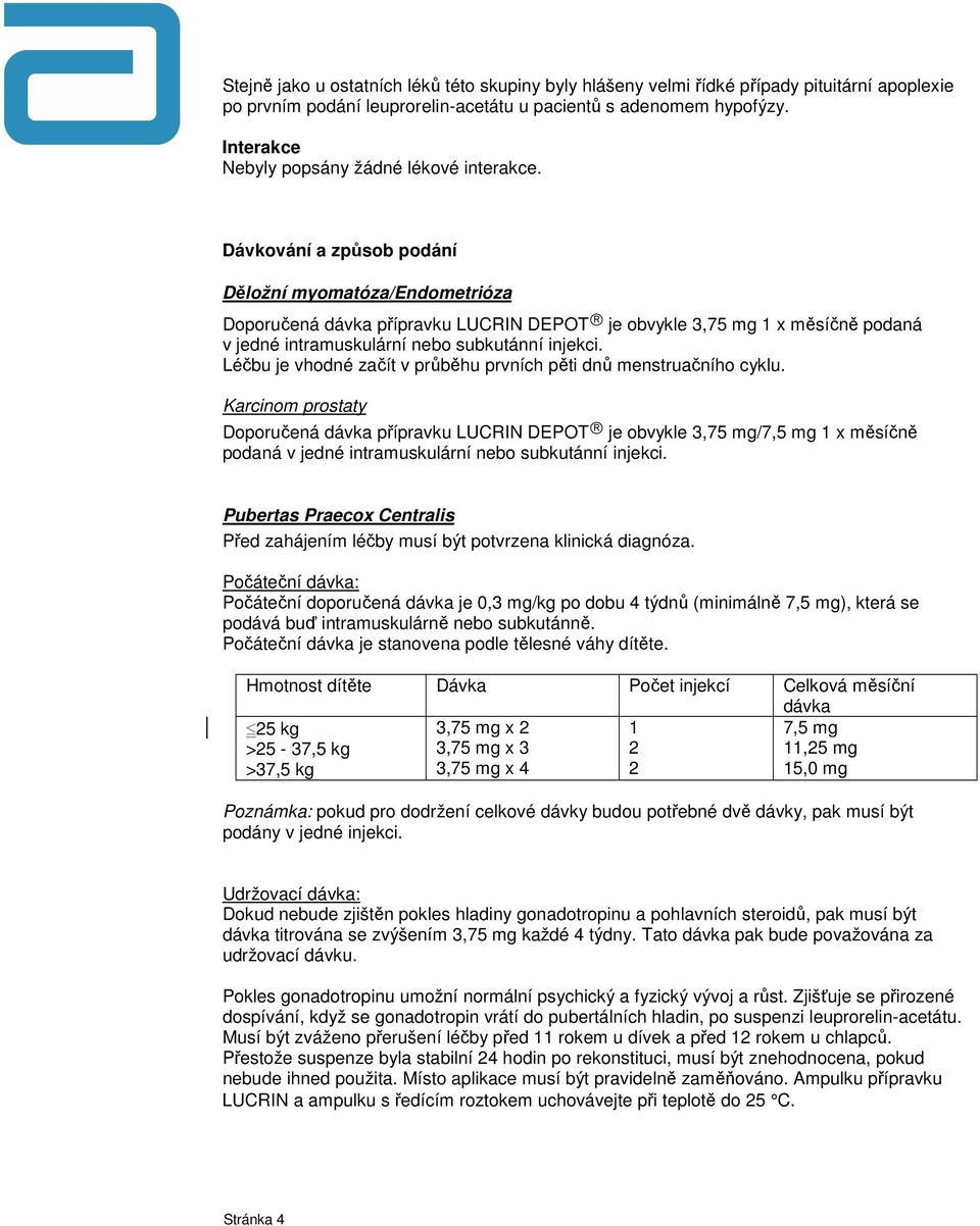 Dávkování a způsob podání Děložní myomatóza/endometrióza Doporučená dávka přípravku LUCRIN DEPOT je obvykle 3,75 mg 1 x měsíčně podaná v jedné intramuskulární nebo subkutánní injekci.