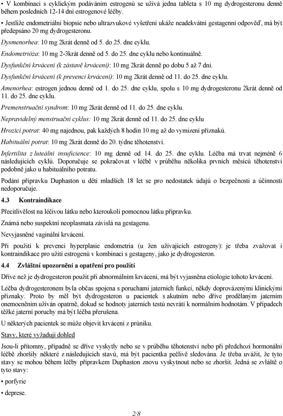 Endometrióza: 10 mg 2-3krát denně od 5. do 25. dne cyklu nebo kontinuálně. Dysfunkční krvácení (k zástavě krvácení): 10 mg 2krát denně po dobu 5 až 7 dní.