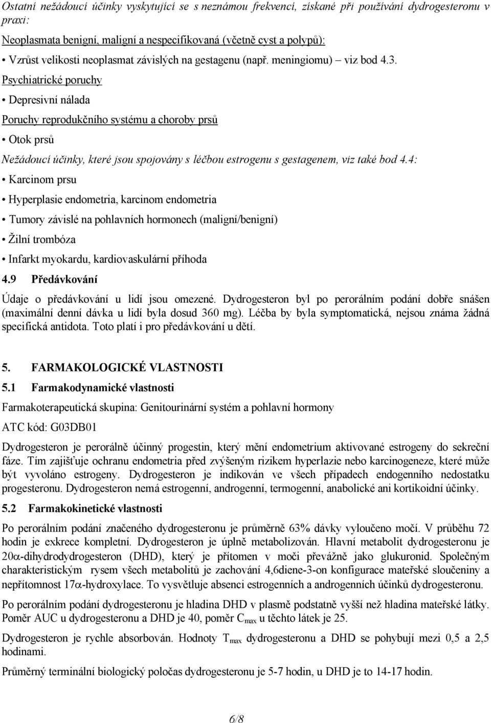 Psychiatrické poruchy Depresivní nálada Poruchy reprodukčního systému a choroby prsů Otok prsů Nežádoucí účinky, které jsou spojovány s léčbou estrogenu s gestagenem, viz také bod 4.