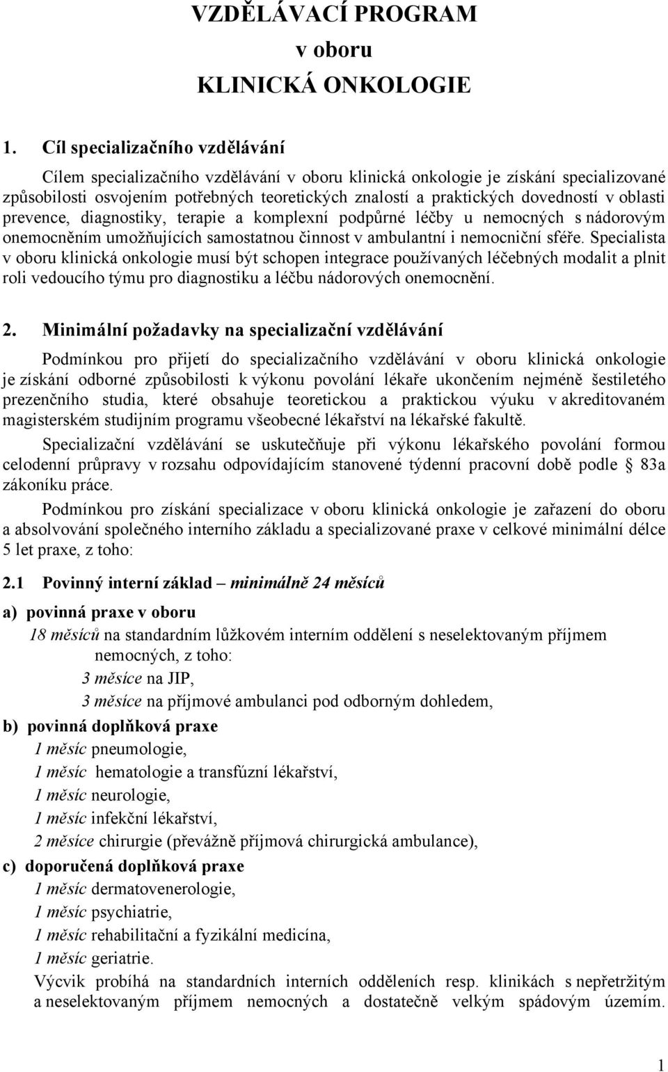 oblasti prevence, diagnostiky, terapie a komplexní podpůrné léčby u nemocných s nádorovým onemocněním umožňujících samostatnou činnost v ambulantní i nemocniční sféře.