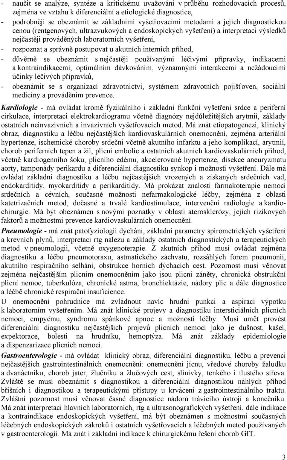 postupovat u akutních interních příhod, - důvěrně se obeznámit s nejčastěji používanými léčivými přípravky, indikacemi a kontraindikacemi, optimálním dávkováním, významnými interakcemi a nežádoucími