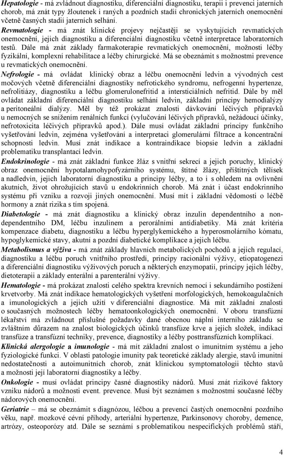 Revmatologie - má znát klinické projevy nejčastěji se vyskytujících revmatických onemocnění, jejich diagnostiku a diferenciální diagnostiku včetně interpretace laboratorních testů.