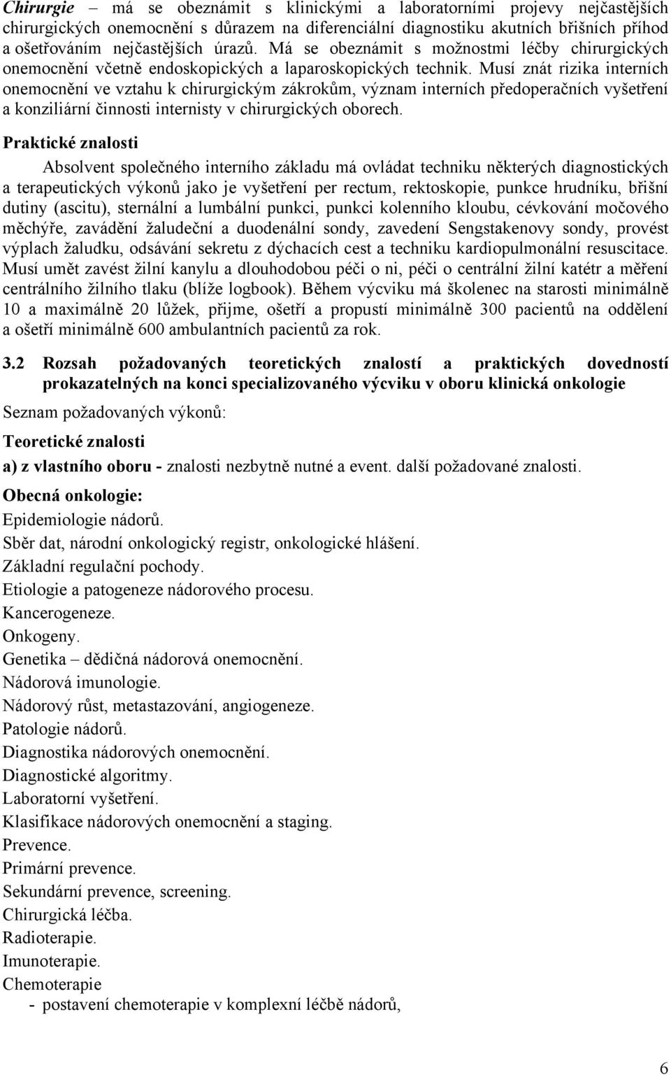 Musí znát rizika interních onemocnění ve vztahu k chirurgickým zákrokům, význam interních předoperačních vyšetření a konziliární činnosti internisty v chirurgických oborech.