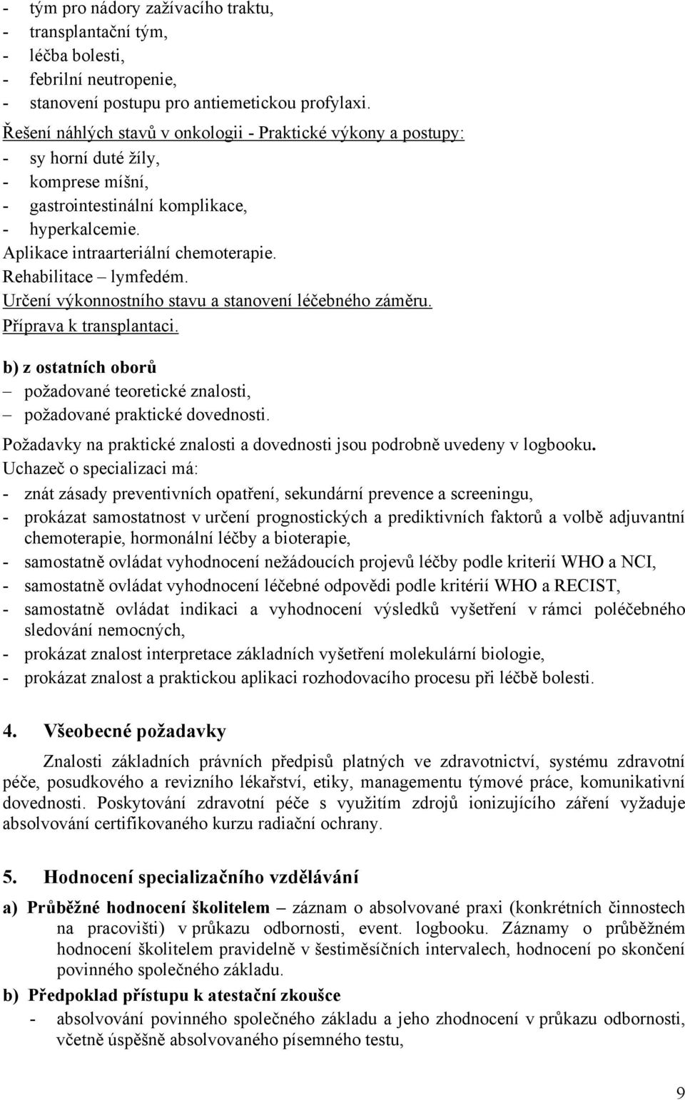 Rehabilitace lymfedém. Určení výkonnostního stavu a stanovení léčebného záměru. Příprava k transplantaci. b) z ostatních oborů požadované teoretické znalosti, požadované praktické dovednosti.