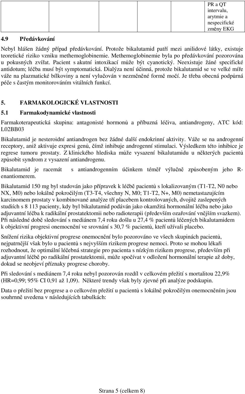 Pacient s akutní intoxikací může být cyanotický. Neexistuje žáné specifické antidotum; léčba musí být symptomatická.