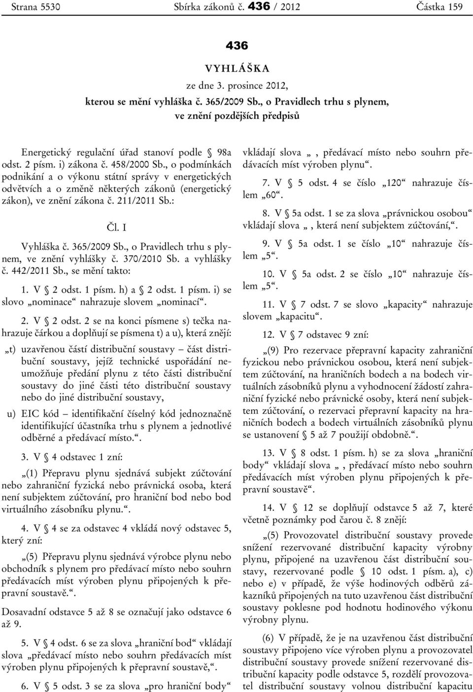 , o podmínkách podnikání a o výkonu státní správy v energetických odvětvích a o změně některých zákonů (energetický zákon), ve znění zákona č. 211/2011 Sb.: Čl. I Vyhláška č. 365/2009 Sb.