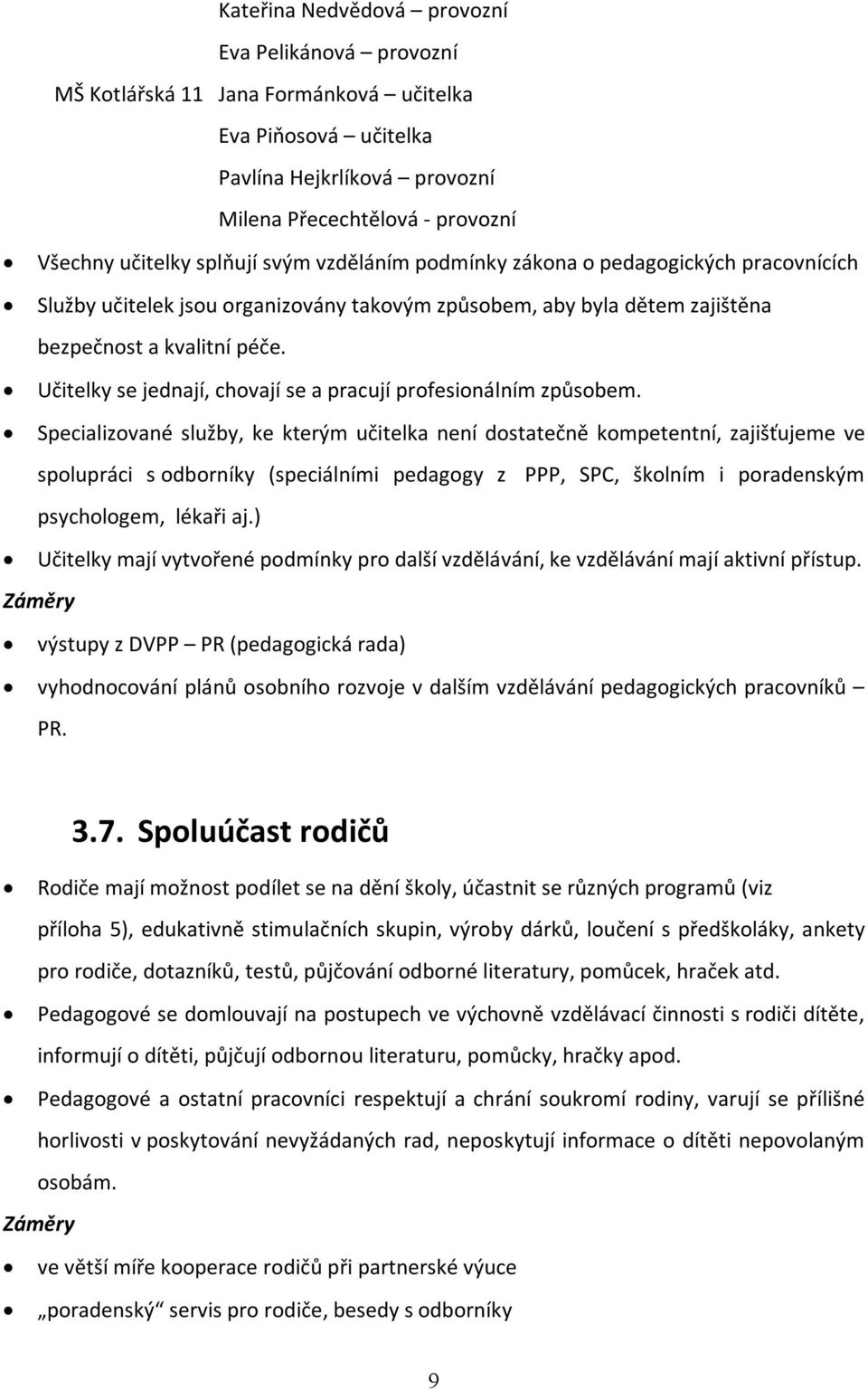 Učitelky se jednají, chovají se a pracují profesionálním způsobem.