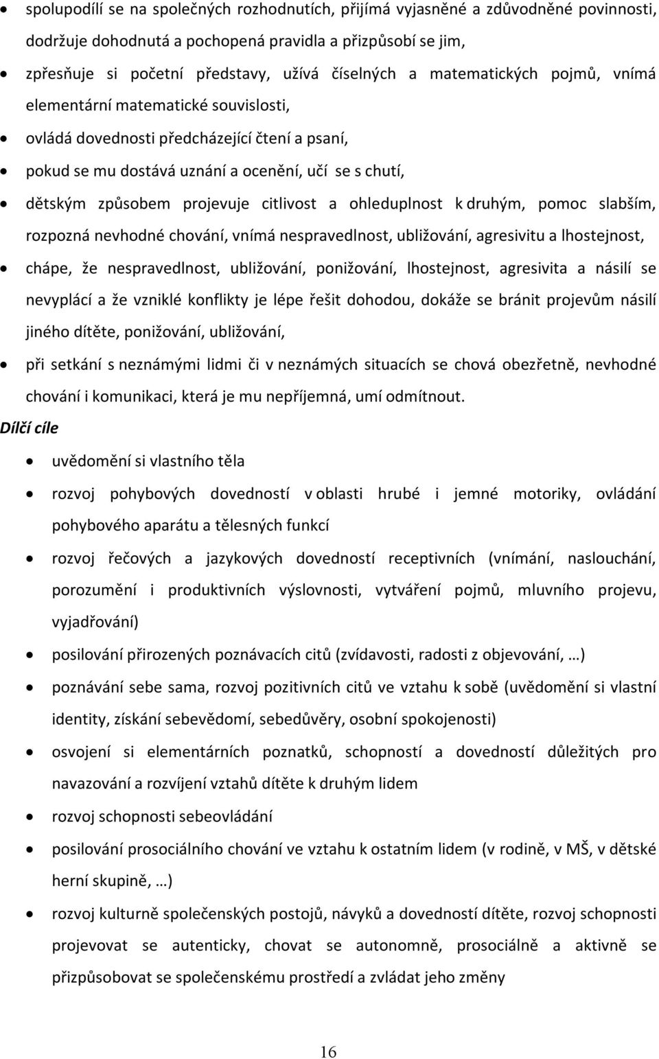 citlivost a ohleduplnost k druhým, pomoc slabším, rozpozná nevhodné chování, vnímá nespravedlnost, ubližování, agresivitu a lhostejnost, chápe, že nespravedlnost, ubližování, ponižování, lhostejnost,