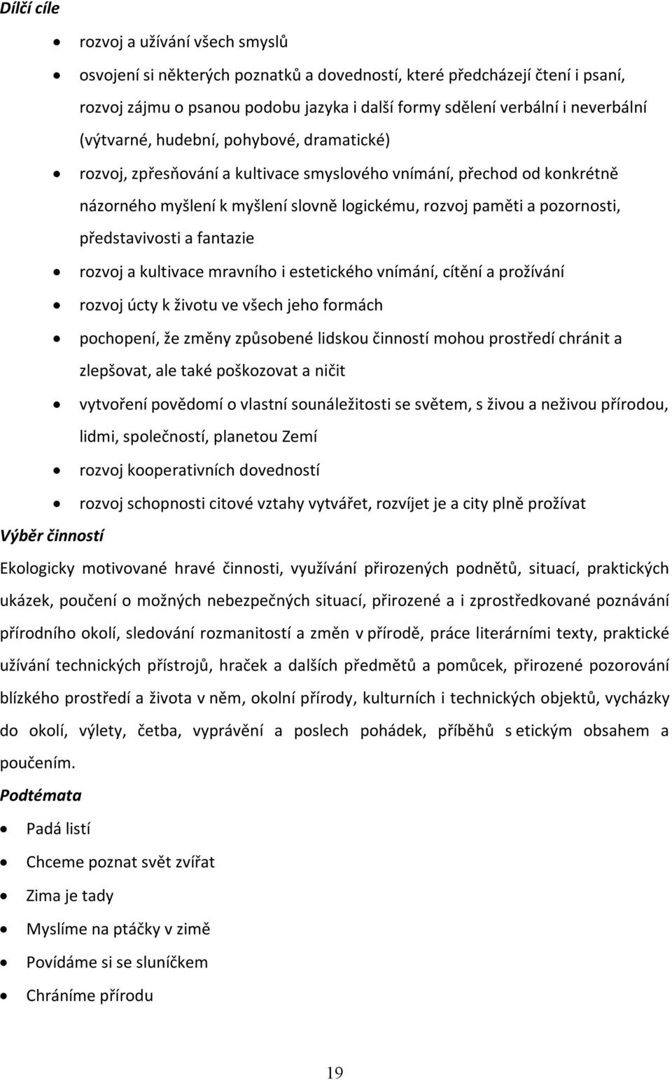 představivosti a fantazie rozvoj a kultivace mravního i estetického vnímání, cítění a prožívání rozvoj úcty k životu ve všech jeho formách pochopení, že změny způsobené lidskou činností mohou