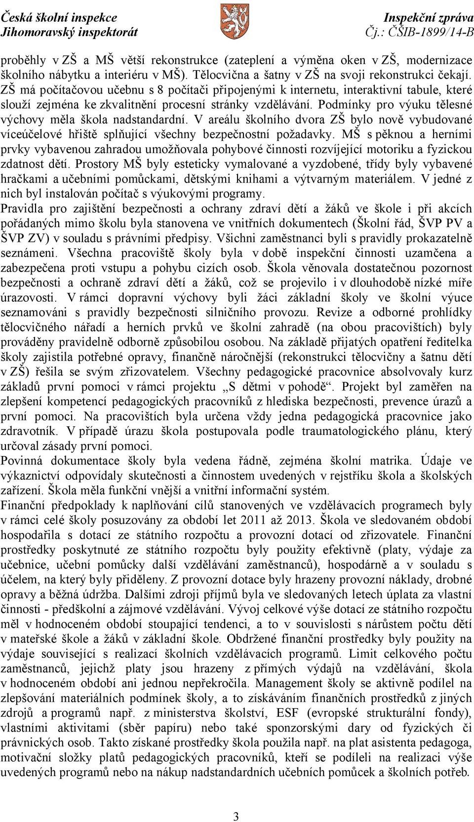 Podmínky pro výuku tělesné výchovy měla škola nadstandardní. V areálu školního dvora ZŠ bylo nově vybudované víceúčelové hřiště splňující všechny bezpečnostní požadavky.