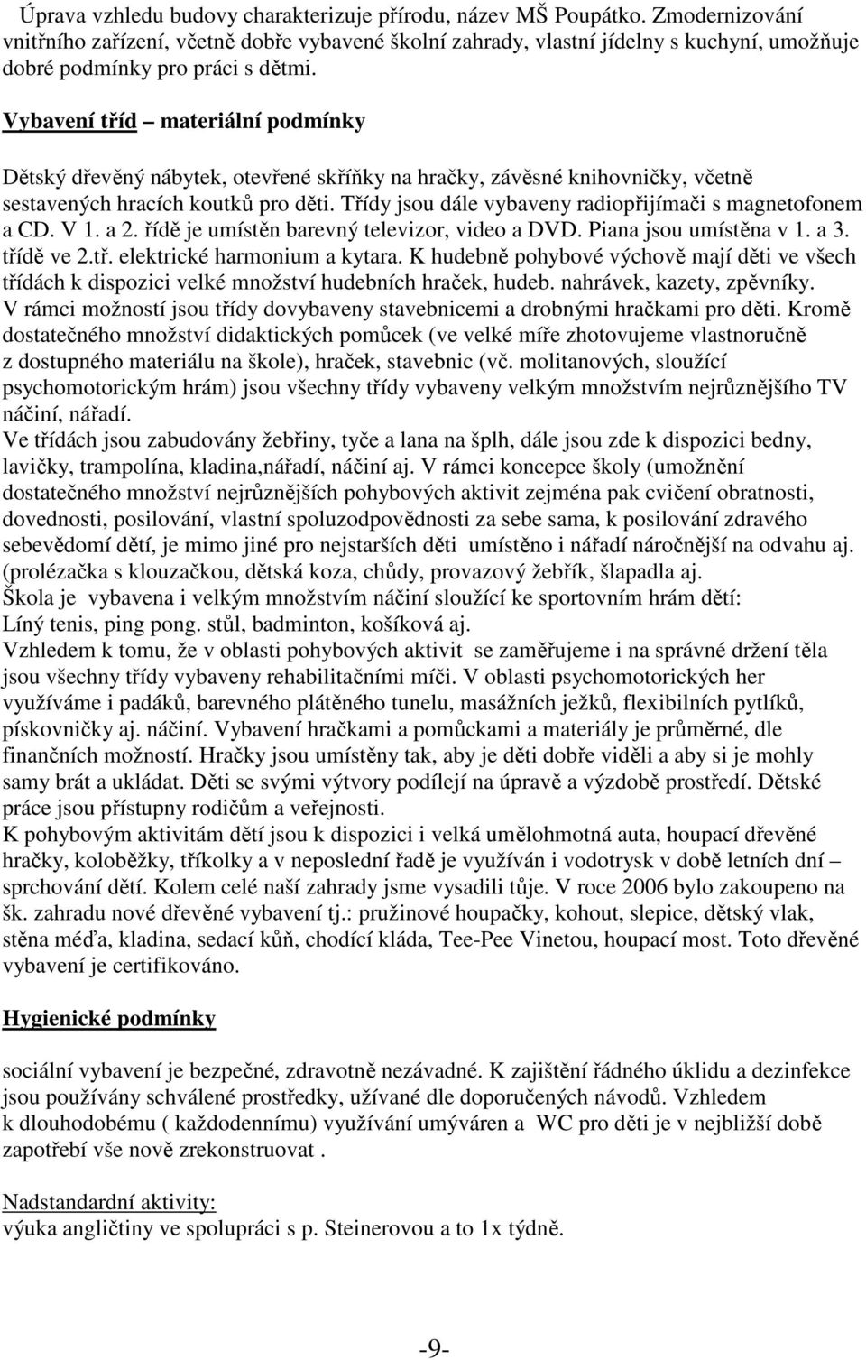 Vybavení tříd materiální podmínky Dětský dřevěný nábytek, otevřené skříňky na hračky, závěsné knihovničky, včetně sestavených hracích koutků pro děti.