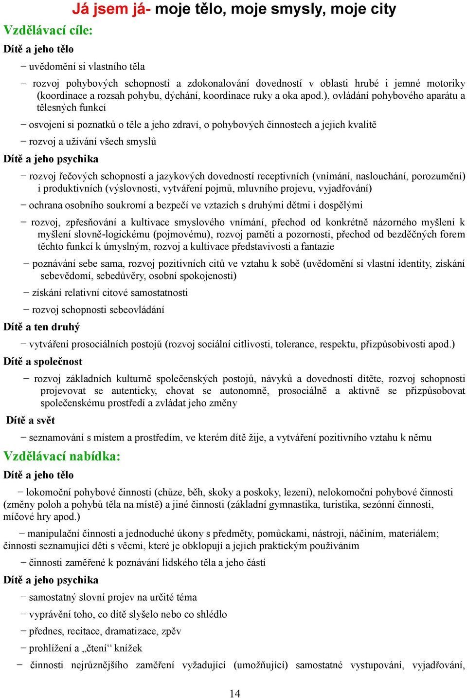 ), ovládání pohybového aparátu a tělesných funkcí osvojení si poznatků o těle a jeho zdraví, o pohybových činnostech a jejich kvalitě rozvoj a užívání všech smyslů Dítě a jeho psychika rozvoj