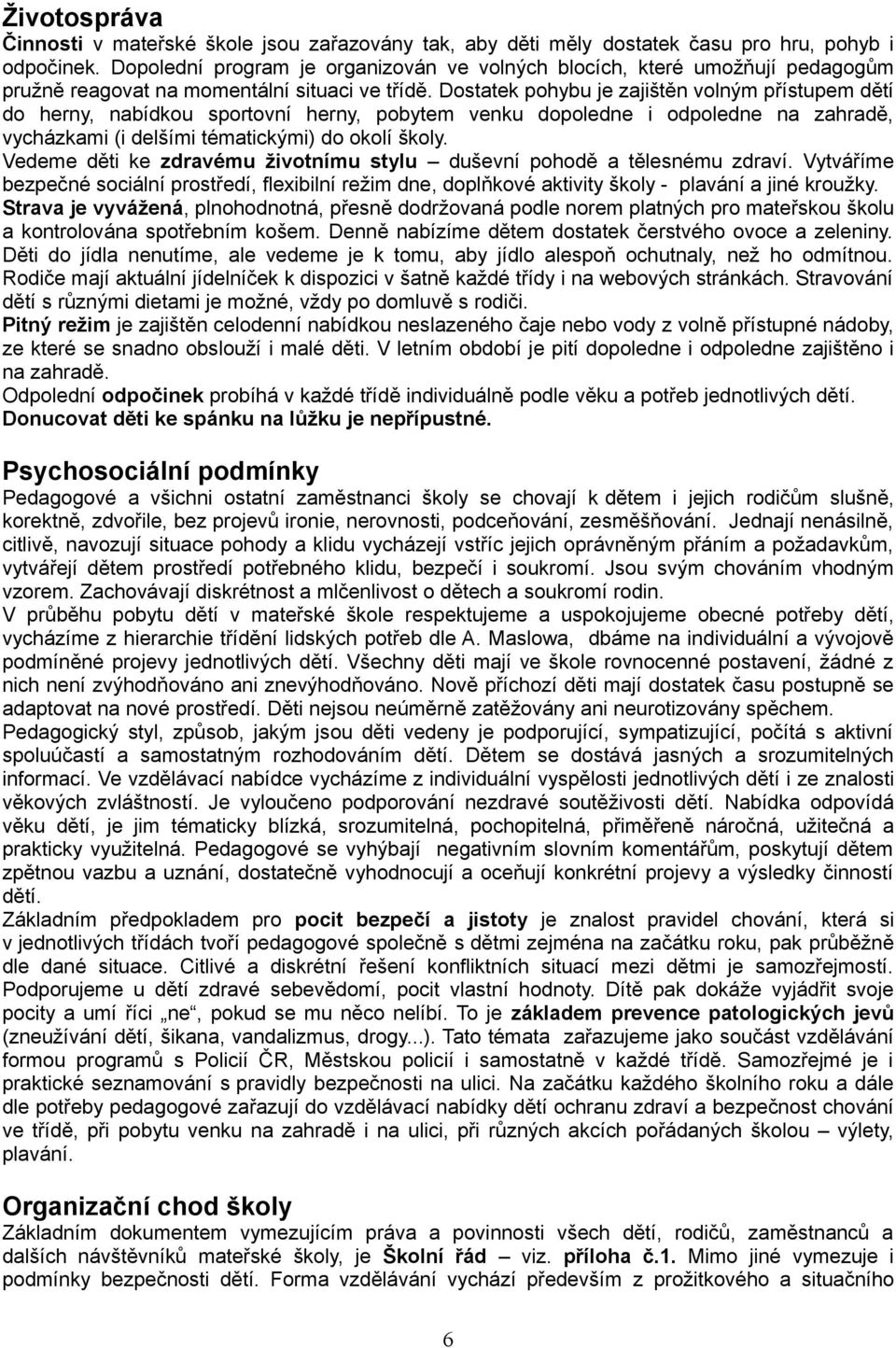 Dostatek pohybu je zajištěn volným přístupem dětí do herny, nabídkou sportovní herny, pobytem venku dopoledne i odpoledne na zahradě, vycházkami (i delšími tématickými) do okolí školy.