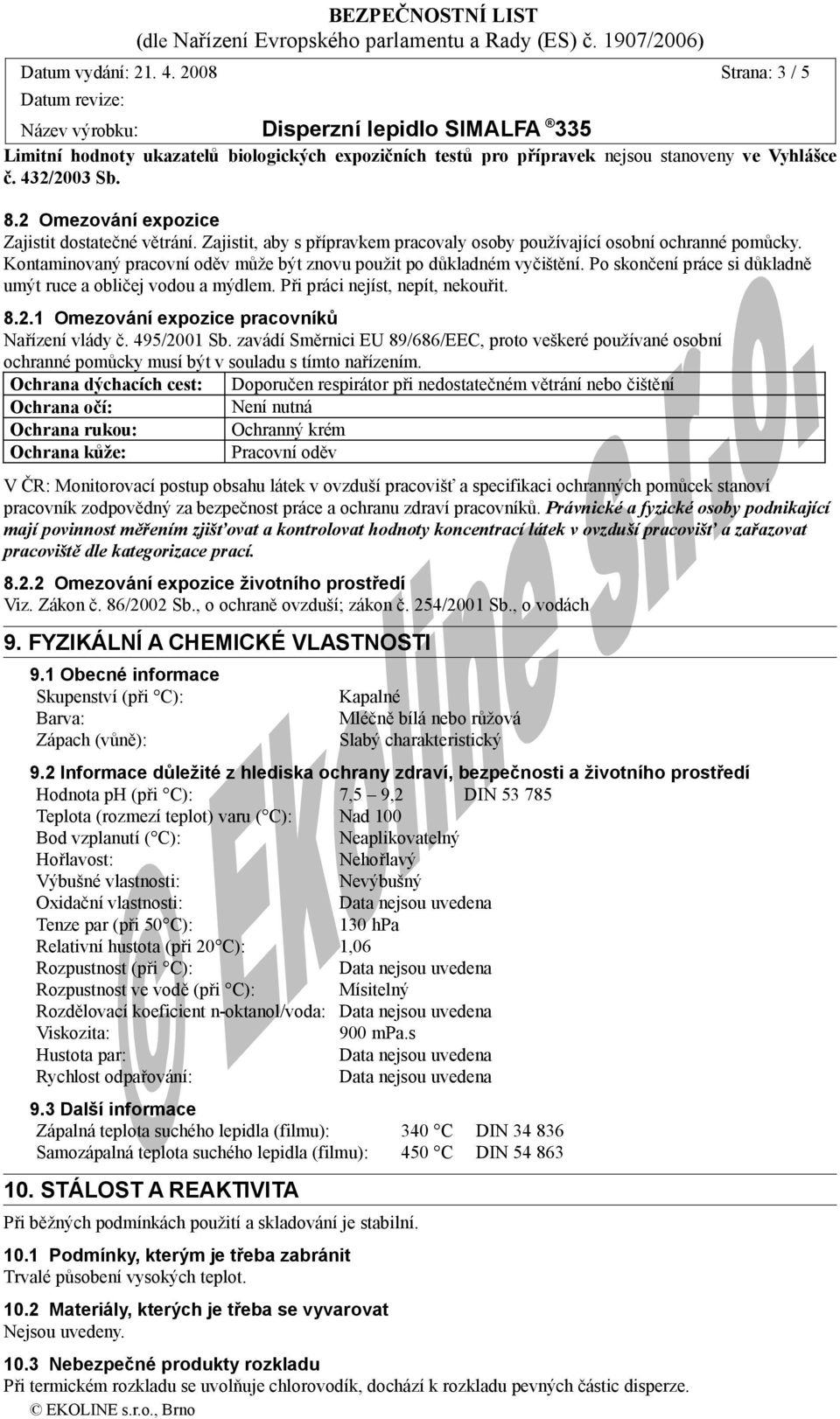 Kontaminovaný pracovní oděv může být znovu použit po důkladném vyčištění. Po skončení práce si důkladně umýt ruce a obličej vodou a mýdlem. Při práci nejíst, nepít, nekouřit. 8.2.