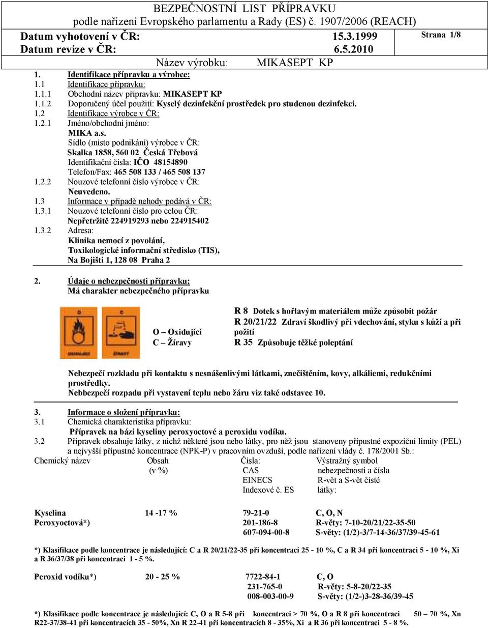 Sídlo (místo podnikání) výrobce v ČR: Skalka 1858, 560 02 Česká Třebová Identifikační čísla: IČO 48154890 Telefon/Fax: 465 508 133 / 465 508 137 1.2.2 Nouzové telefonní číslo výrobce v ČR: Neuvedeno.