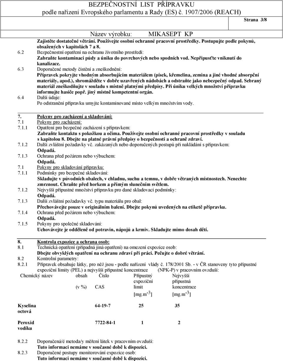 3 Doporučené metody čistění a zneškodnění: Přípravek pokryjte vhodným absorbujícím materiálem (písek, křemelina, zemina a jiné vhodné absorpční materiály, apod.