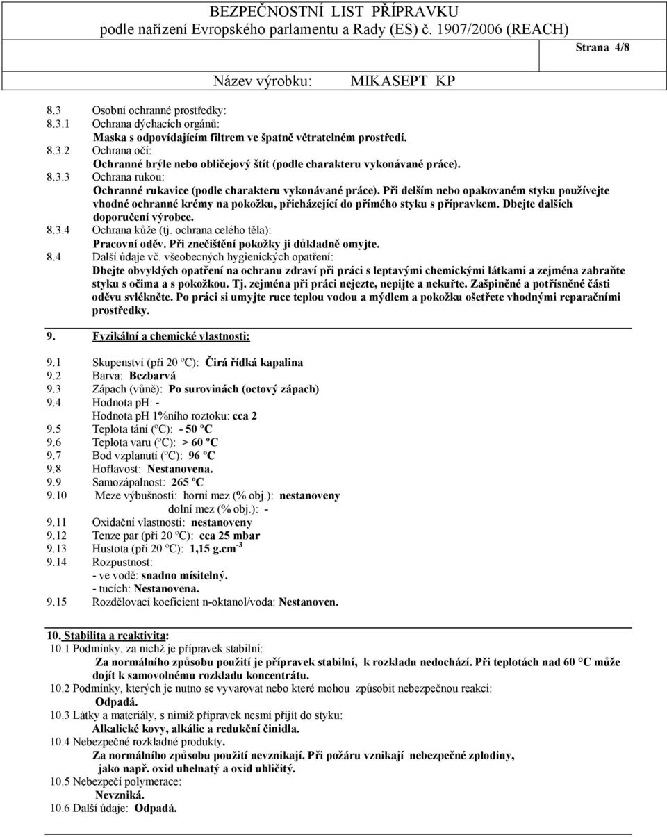 Dbejte dalších doporučení výrobce. 8.3.4 Ochrana kůže (tj. ochrana celého těla): Pracovní oděv. Při znečištění pokožky ji důkladně omyjte. 8.4 Další údaje vč.