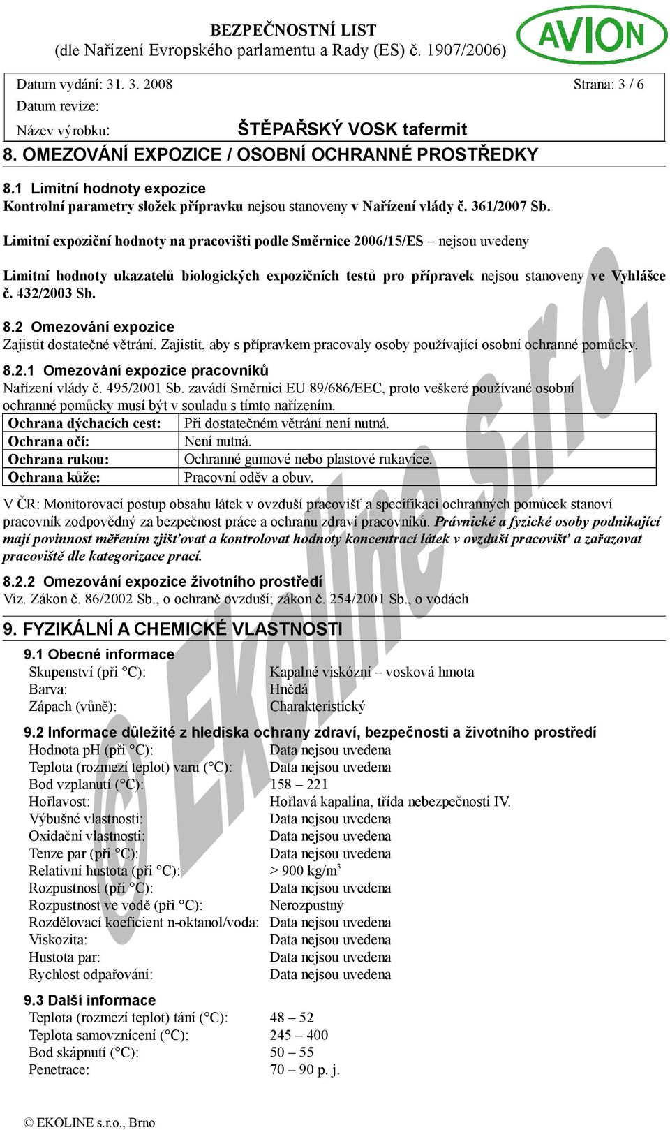 432/2003 Sb. 8.2 Omezování expozice Zajistit dostatečné větrání. Zajistit, aby s přípravkem pracovaly osoby používající osobní ochranné pomůcky. 8.2.1 Omezování expozice pracovníků Nařízení vlády č.