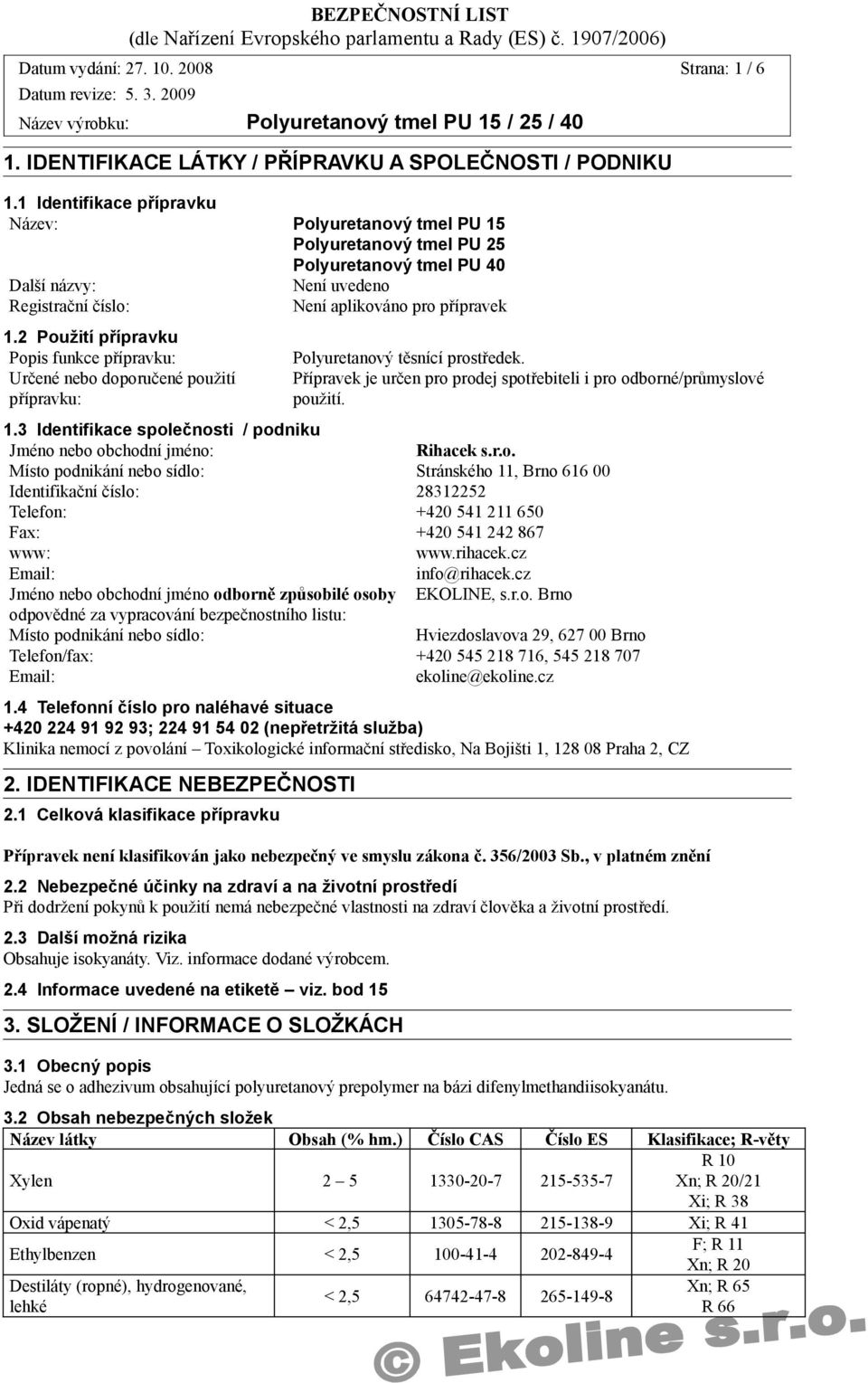 2 Použití přípravku Popis funkce přípravku: Určené nebo doporučené použití přípravku: Polyuretanový těsnící prostředek. Přípravek je určen pro prodej spotřebiteli i pro odborné/průmyslové použití. 1.