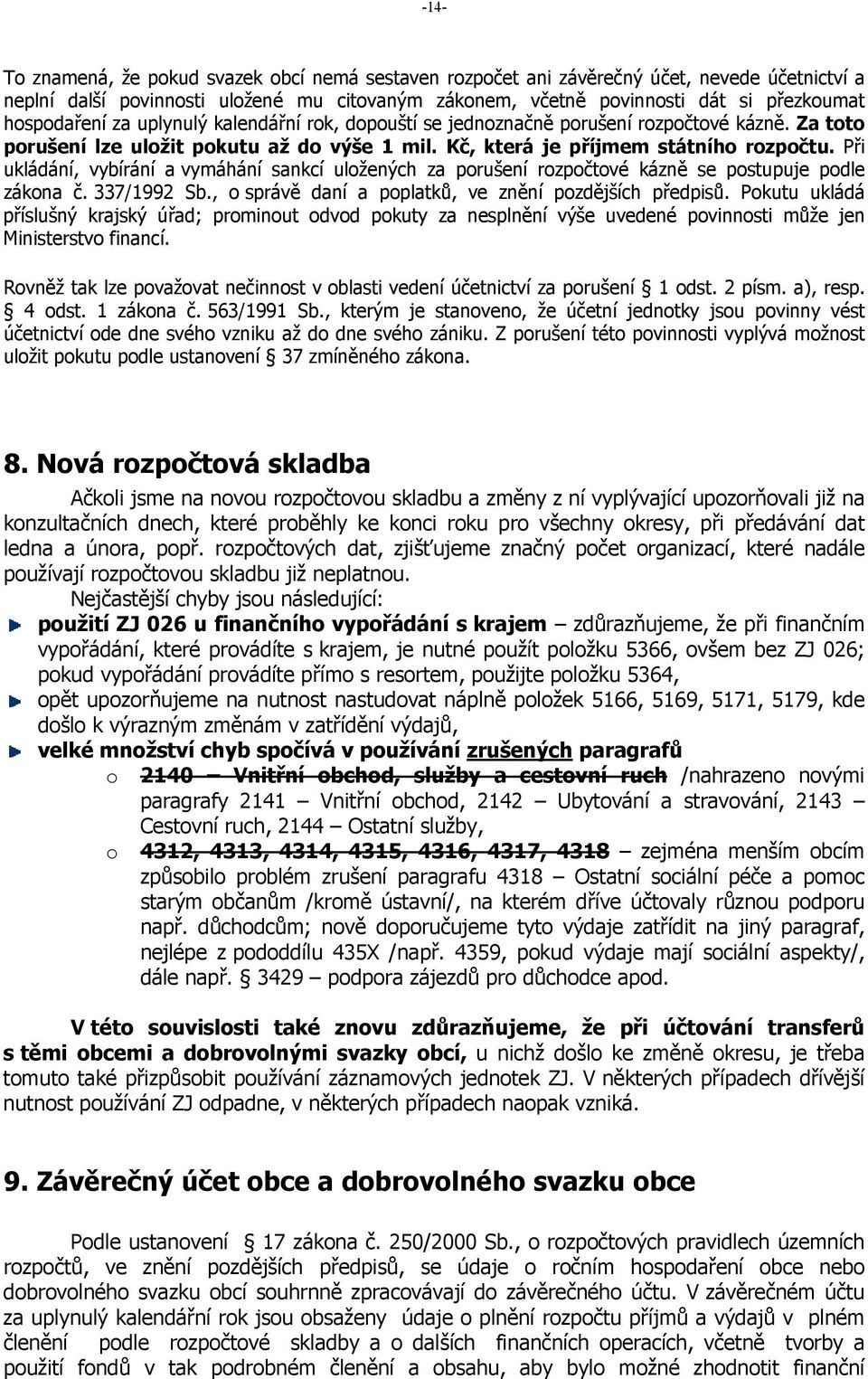 Při ukládání, vybírání a vymáhání sankcí uložených za porušení rozpočtové kázně se postupuje podle zákona č. 337/1992 Sb., o správě daní a poplatků, ve znění pozdějších předpisů.