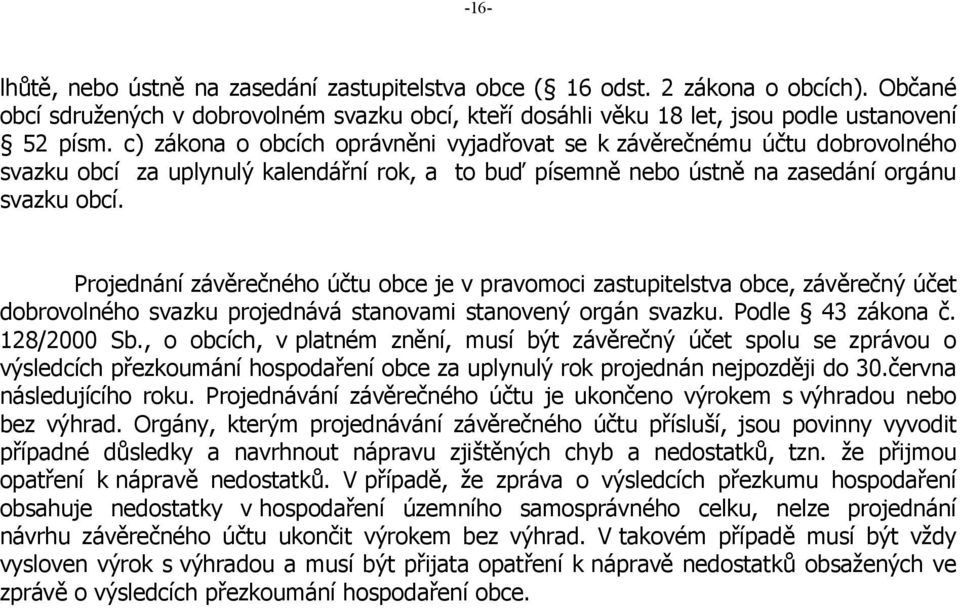 Projednání závěrečného účtu obce je v pravomoci zastupitelstva obce, závěrečný účet dobrovolného svazku projednává stanovami stanovený orgán svazku. Podle 43 zákona č. 128/2000 Sb.