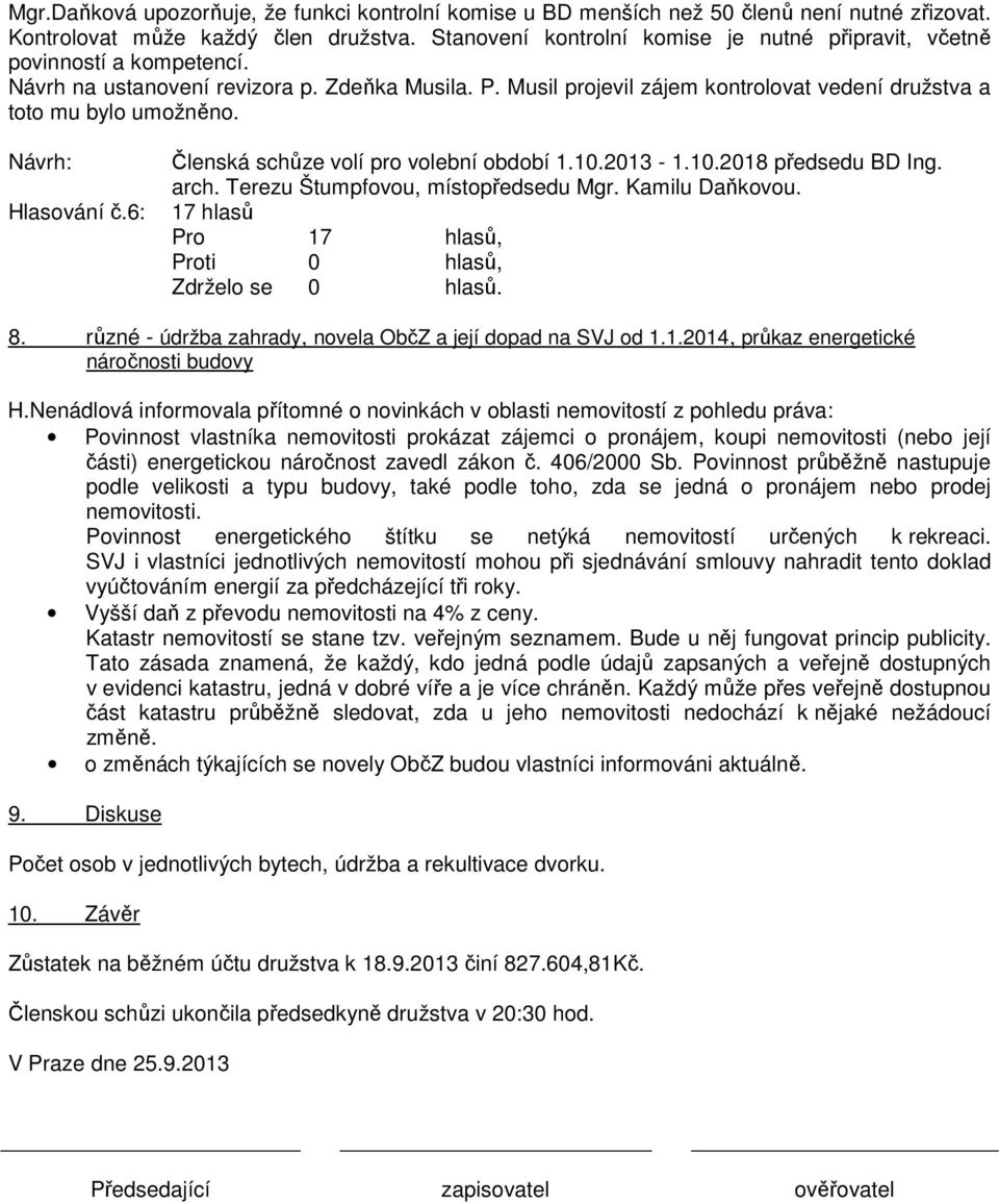 Musil projevil zájem kontrolovat vedení družstva a toto mu bylo umožněno. Hlasování č.6: Členská schůze volí pro volební období 1.10.2013-1.10.2018 předsedu BD Ing. arch.