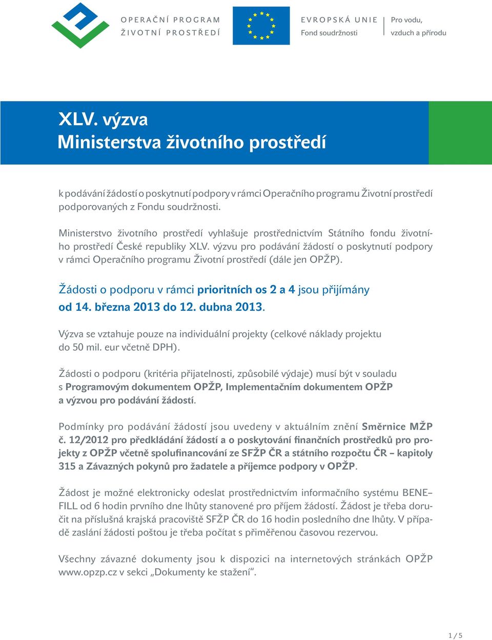 výzvu pro podávání žádostí o poskytnutí podpory v rámci Operačního programu Životní prostředí (dále jen OPŽP). Žádosti o podporu v rámci prioritních os 2 a 4 jsou přijímány od 14. března 2013 do 12.