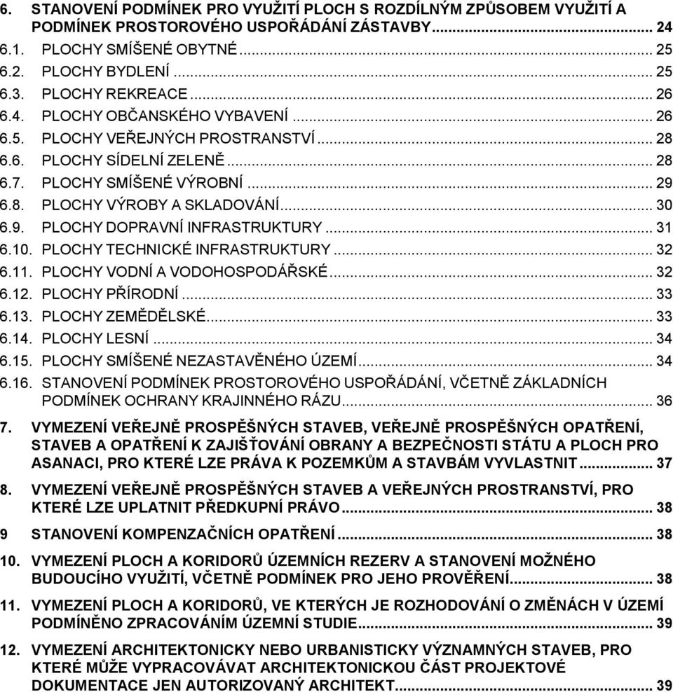 .. 31 6.10. PLOCHY TECHNICKÉ INFRASTRUKTURY... 32 6.11. PLOCHY VODNÍ A VODOHOSPODÁŘSKÉ... 32 6.12. PLOCHY PŘÍRODNÍ... 33 6.13. PLOCHY ZEMĚDĚLSKÉ... 33 6.14. PLOCHY LESNÍ... 34 6.15.