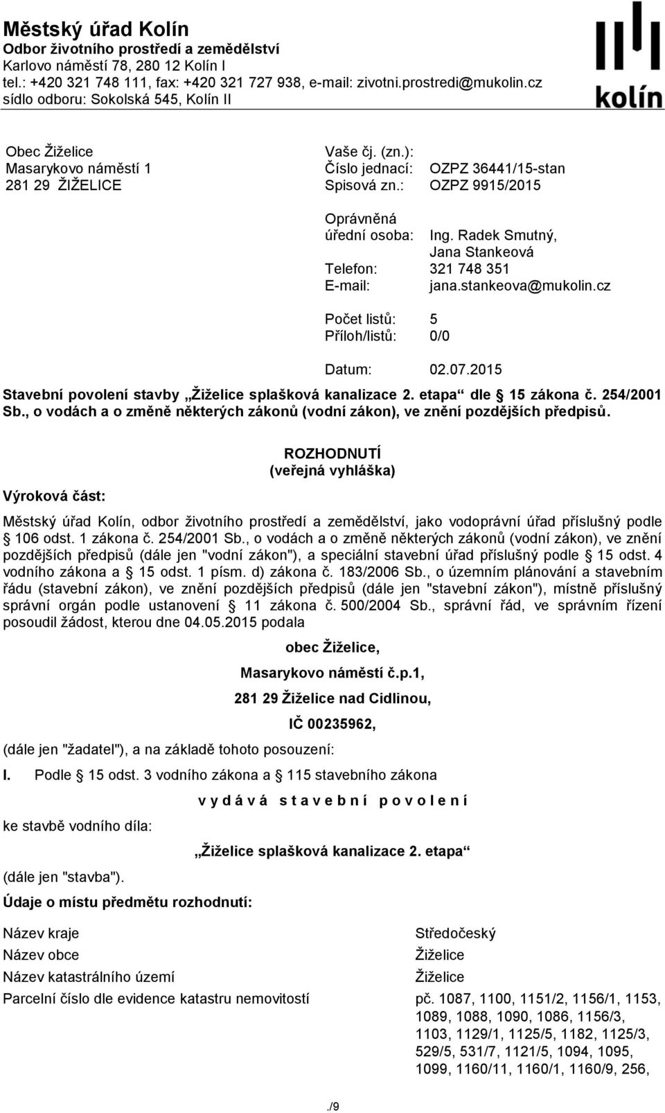 : Oprávněná úřední osoba: Telefon: E-mail: Počet listů: Příloh/listů: OZPZ 36441/15-stan OZPZ 9915/2015 Ing. Radek Smutný, Jana Stankeová 321 748 351 jana.stankeova@mukolin.cz 5 0/0 Datum: 02.07.