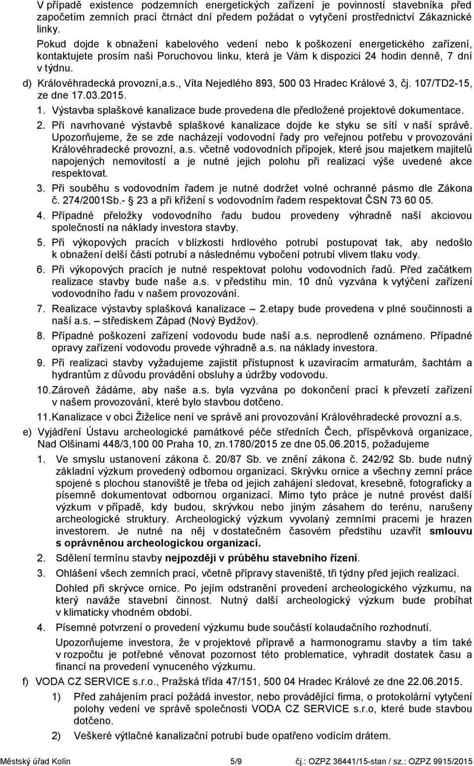 d) Královéhradecká provozní,a.s., Víta Nejedlého 893, 500 03 Hradec Králové 3, čj. 107/TD2-15, ze dne 17.03.2015. 1. Výstavba splaškové kanalizace bude provedena dle předložené projektové dokumentace.