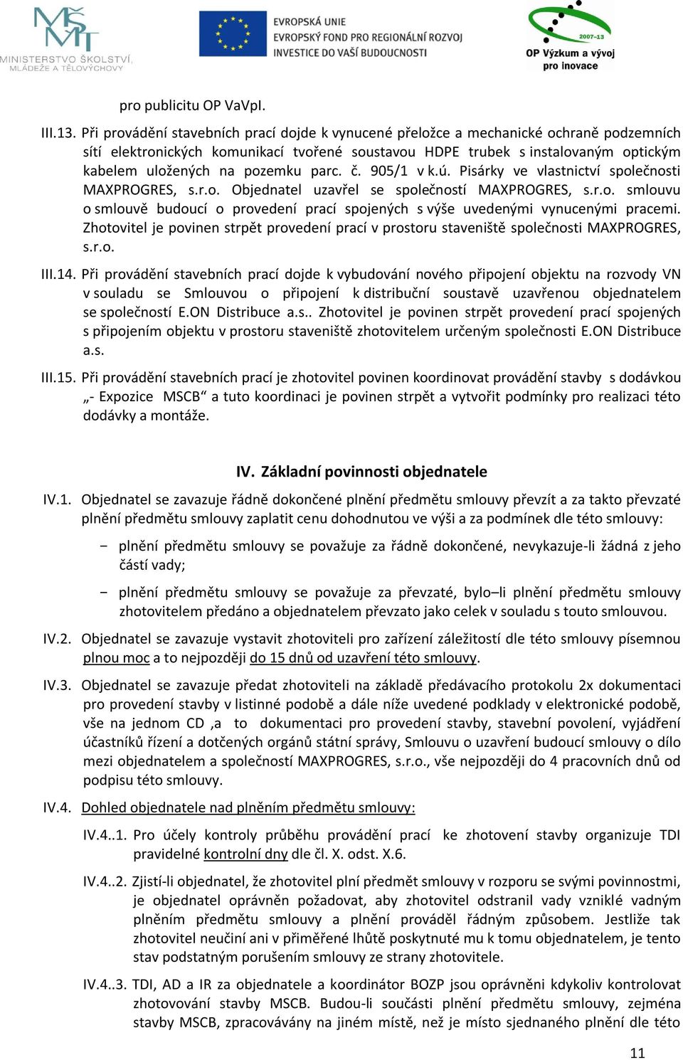 pozemku parc. č. 905/1 v k.ú. Pisárky ve vlastnictví společnosti MAXPROGRES, s.r.o. Objednatel uzavřel se společností MAXPROGRES, s.r.o. smlouvu o smlouvě budoucí o provedení prací spojených s výše uvedenými vynucenými pracemi.