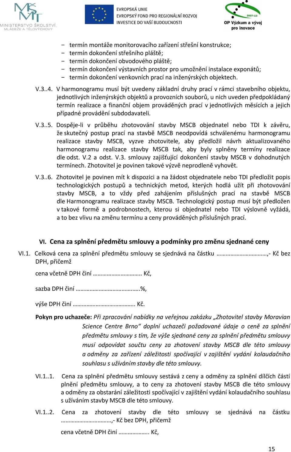 V harmonogramu musí být uvedeny základní druhy prací v rámci stavebního objektu, jednotlivých inženýrských objektů a provozních souborů, u nich uveden předpokládaný termín realizace a finanční objem