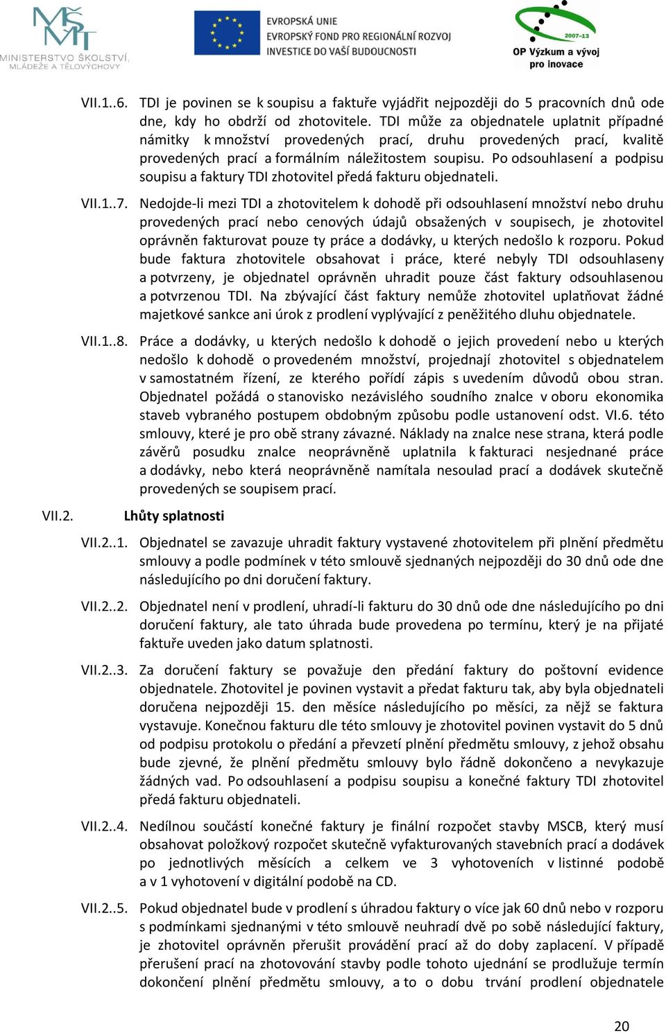 Po odsouhlasení a podpisu soupisu a faktury TDI zhotovitel předá fakturu objednateli. VII.1..7.