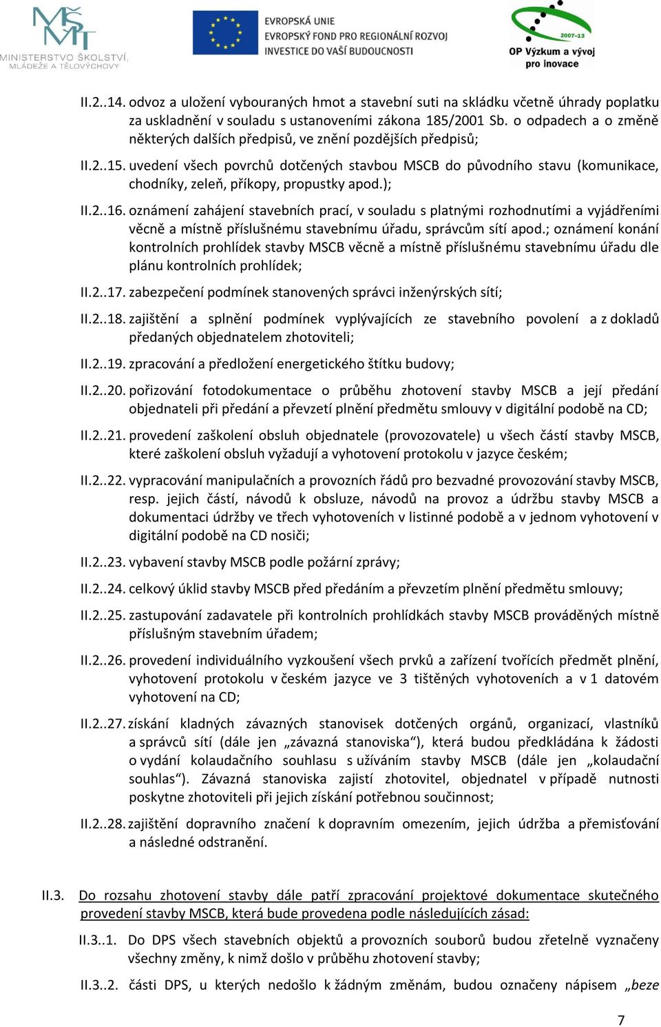 uvedení všech povrchů dotčených stavbou MSCB do původního stavu (komunikace, chodníky, zeleň, příkopy, propustky apod.); II.2..16.