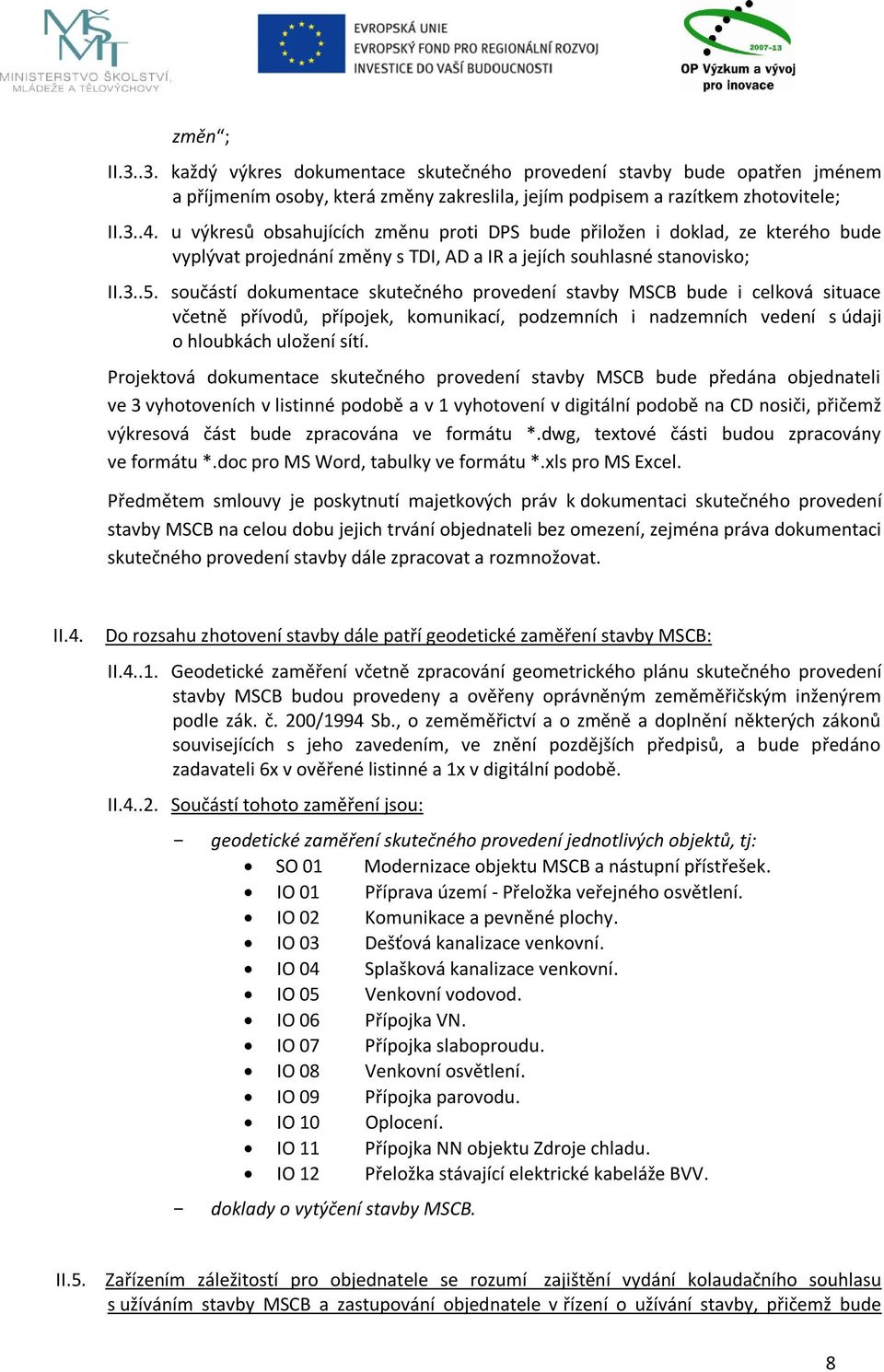 součástí dokumentace skutečného provedení stavby MSCB bude i celková situace včetně přívodů, přípojek, komunikací, podzemních i nadzemních vedení s údaji o hloubkách uložení sítí.