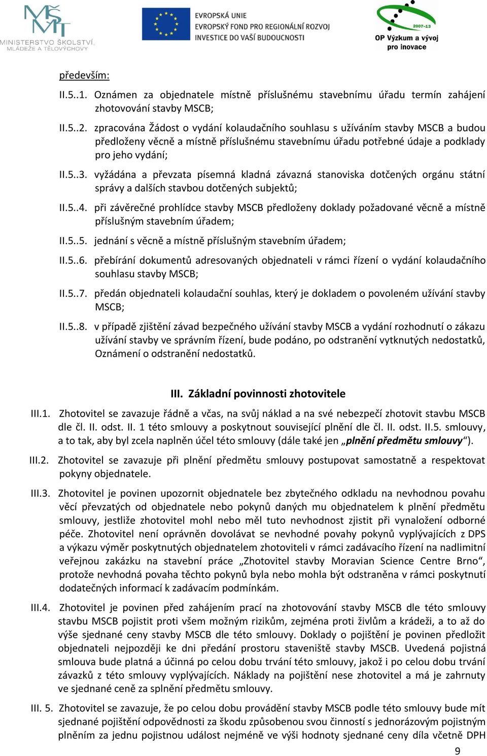 vyžádána a převzata písemná kladná závazná stanoviska dotčených orgánu státní správy a dalších stavbou dotčených subjektů; II.5..4.