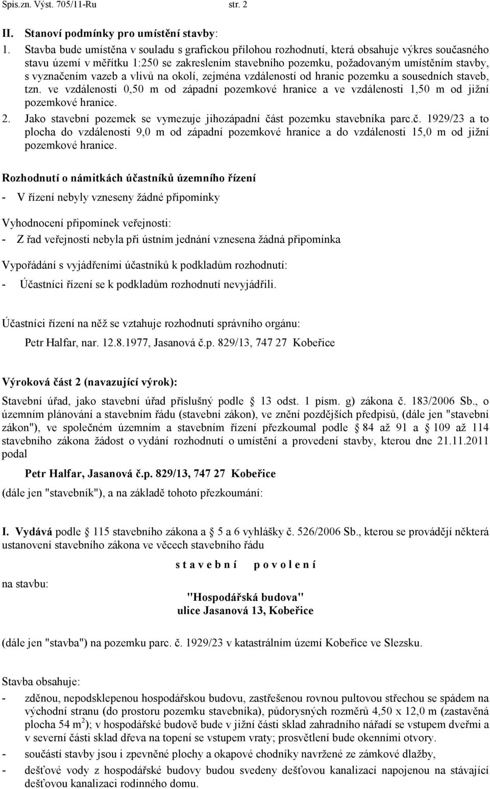 vyznačením vazeb a vlivů na okolí, zejména vzdáleností od hranic pozemku a sousedních staveb, tzn.