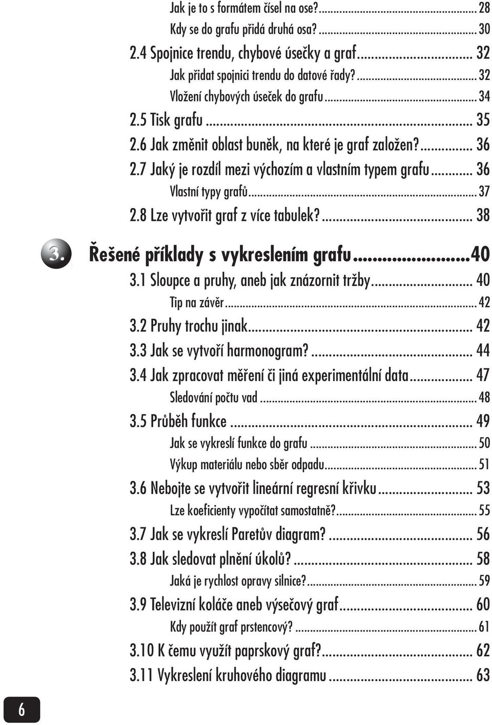 .. 36 Vlastní typy grafů...37 2.8 Lze vytvořit graf z více tabulek?... 38 Řešené příklady s vykreslením grafu...40 3.1 Sloupce a pruhy, aneb jak znázornit tržby... 40 Tip na závěr...42 3.