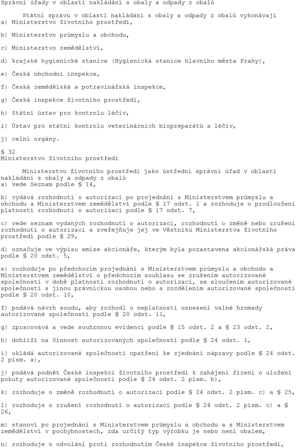 inspekce životního prostředí, h) Státní ústav pro kontrolu léčiv, i) Ústav pro státní kontrolu veterinárních biopreparátů a léčiv, j) celní orgány.