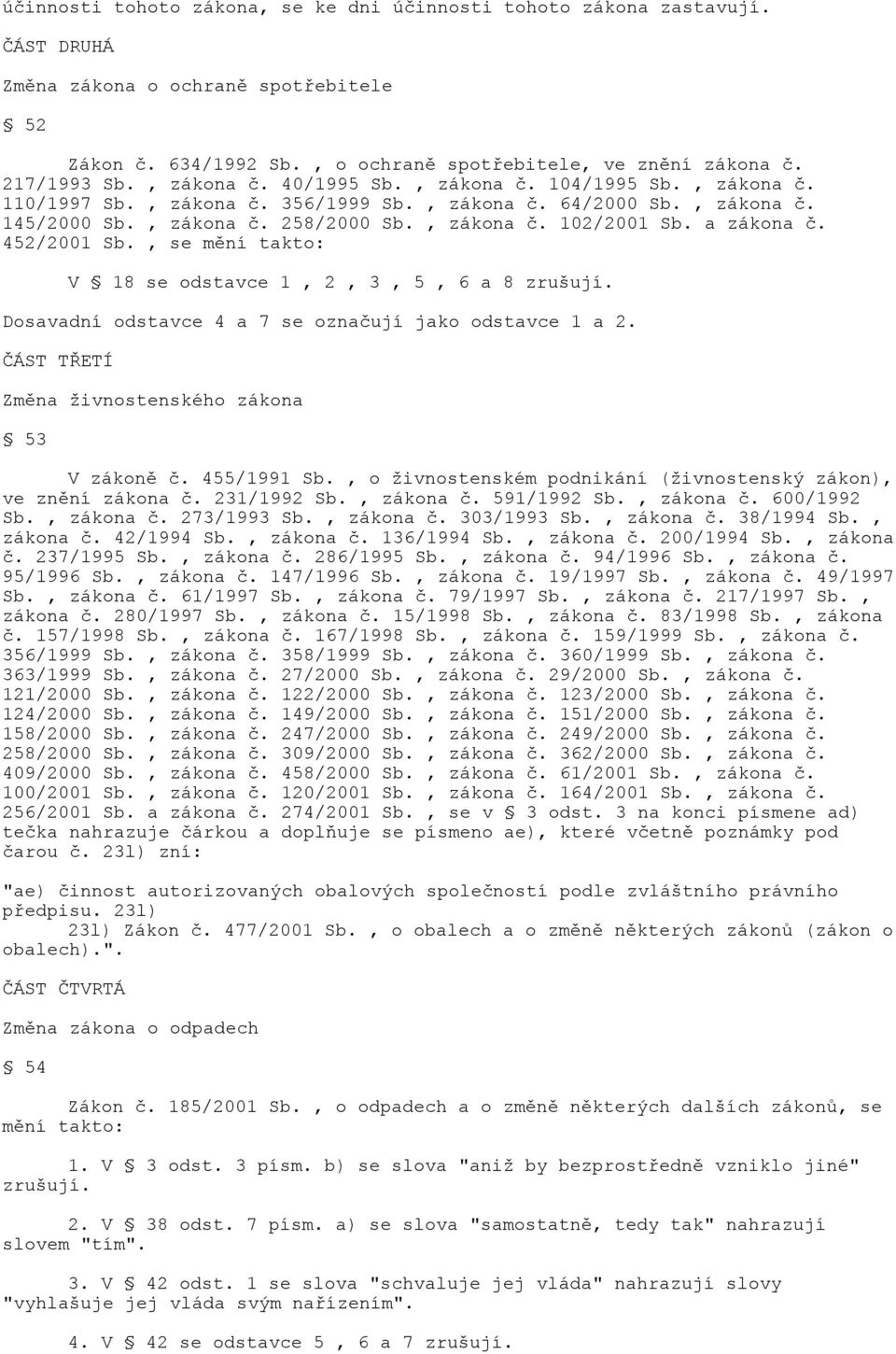 a zákona č. 452/2001 Sb., se mění takto: V 18 se odstavce 1, 2, 3, 5, 6 a 8 zrušují. Dosavadní odstavce 4 a 7 se označují jako odstavce 1 a 2. ČÁST TŘETÍ Změna živnostenského zákona 53 V zákoně č.