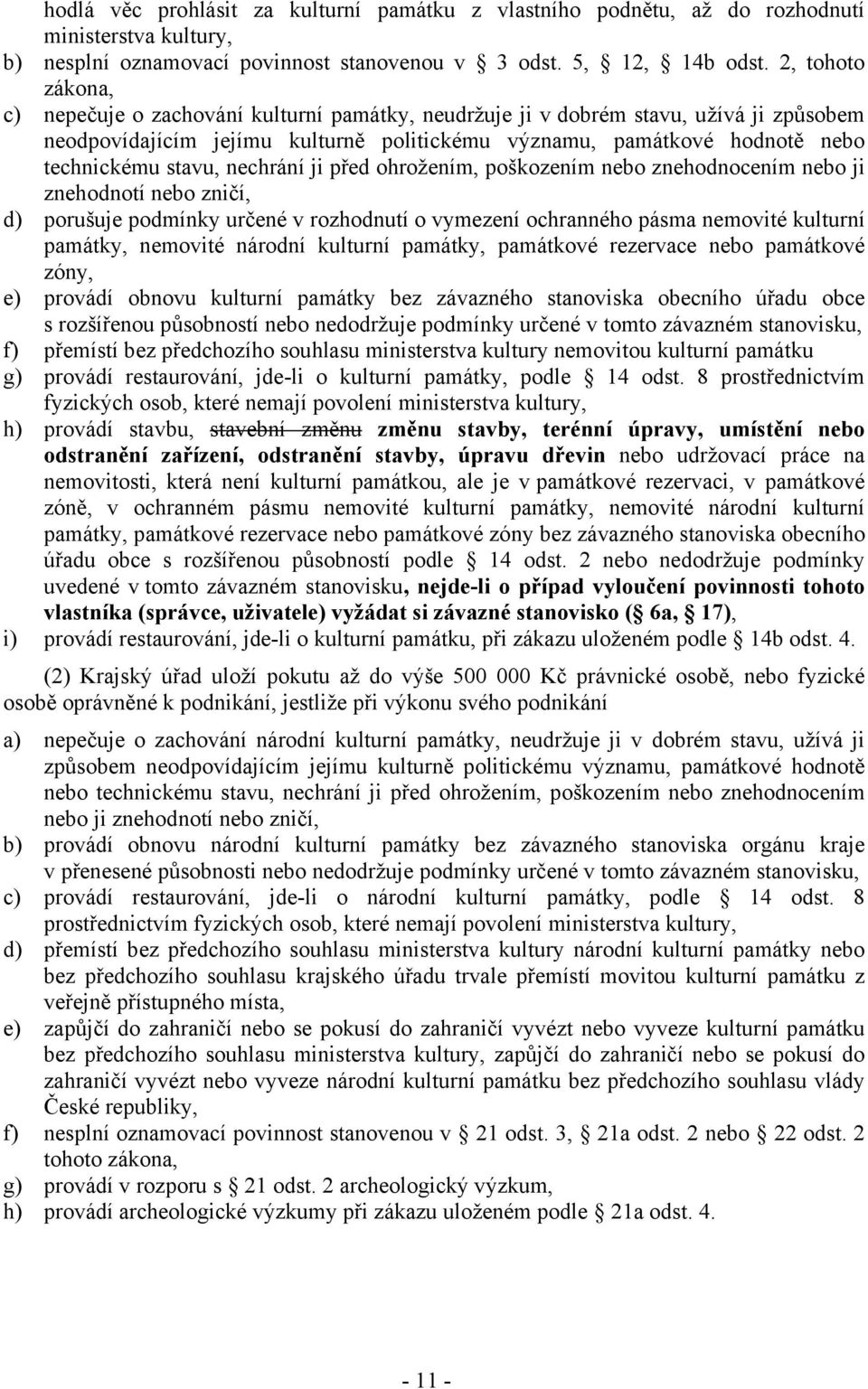 stavu, nechrání ji před ohrožením, poškozením nebo znehodnocením nebo ji znehodnotí nebo zničí, d) porušuje podmínky určené v rozhodnutí o vymezení ochranného pásma nemovité kulturní památky,