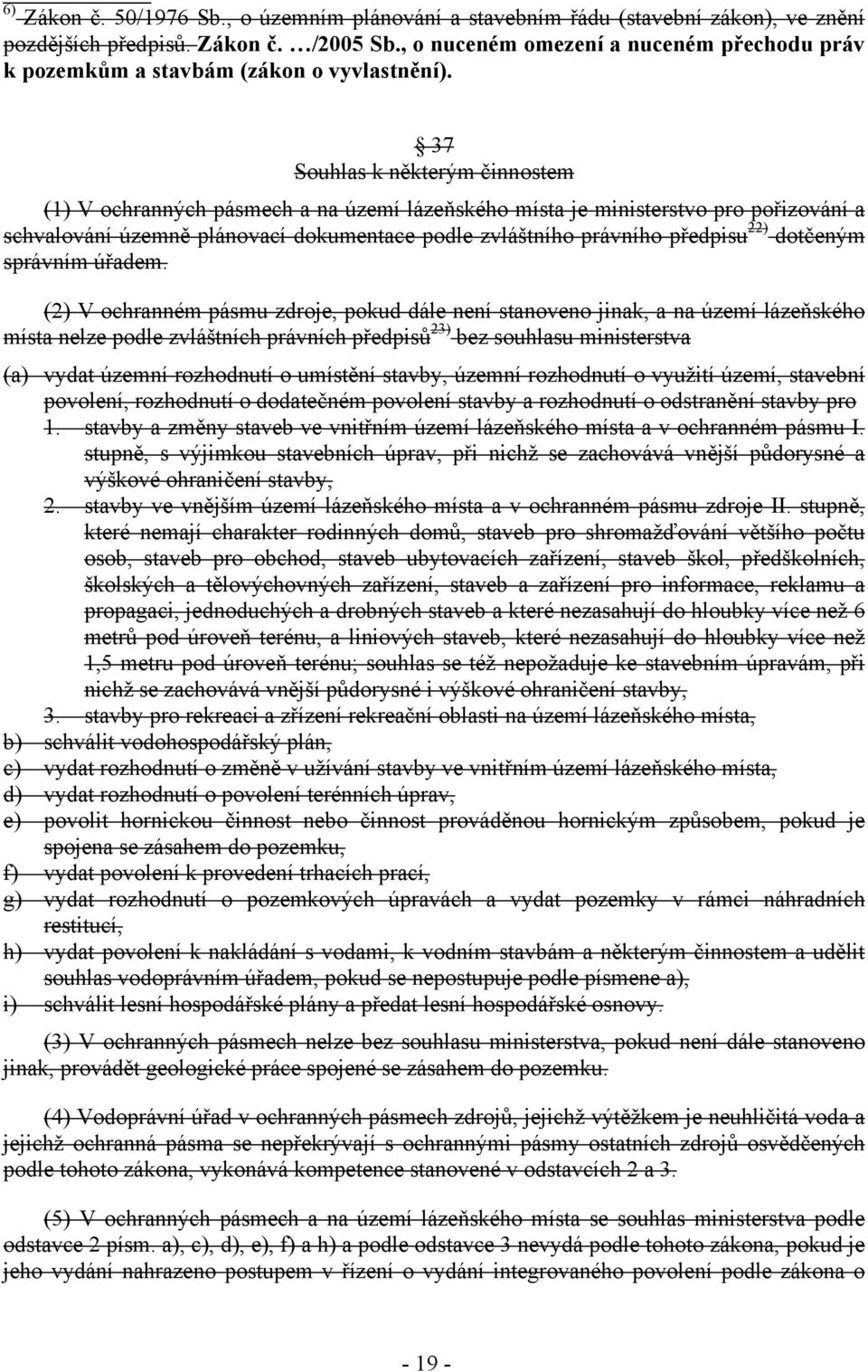 37 Souhlas k některým činnostem (1) V ochranných pásmech a na území lázeňského místa je ministerstvo pro pořizování a schvalování územně plánovací dokumentace podle zvláštního právního předpisu 22)