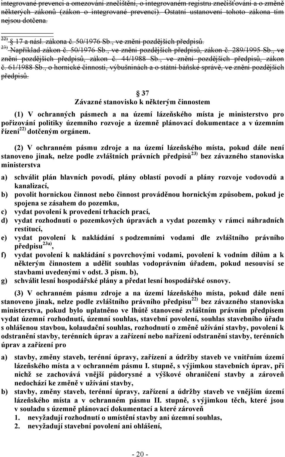 , ve znění pozdějších předpisů, zákon č. 61/1988 Sb., o hornické činnosti, výbušninách a o státní báňské správě, ve znění pozdějších předpisů.