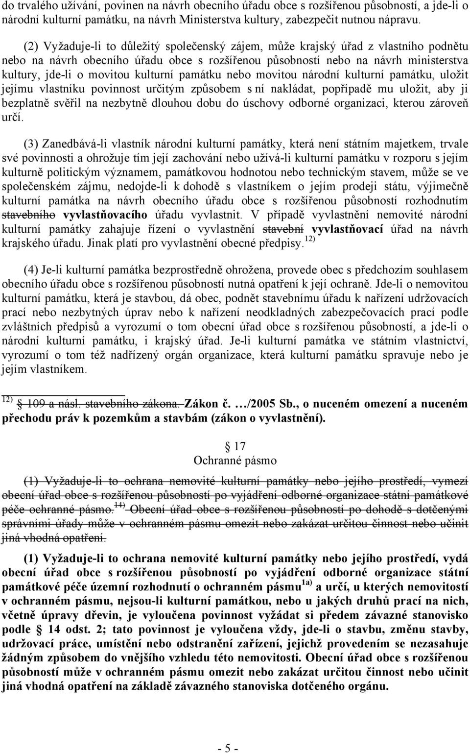 kulturní památku nebo movitou národní kulturní památku, uložit jejímu vlastníku povinnost určitým způsobem s ní nakládat, popřípadě mu uložit, aby ji bezplatně svěřil na nezbytně dlouhou dobu do