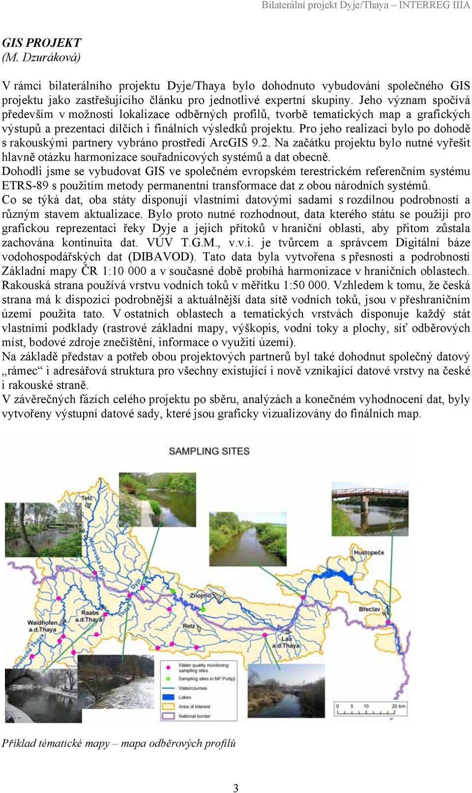 Pro jeho realizaci bylo po dohodě s rakouskými partnery vybráno prostředí ArcGIS 9.2. Na začátku projektu bylo nutné vyřešit hlavně otázku harmonizace souřadnicových systémů a dat obecně.