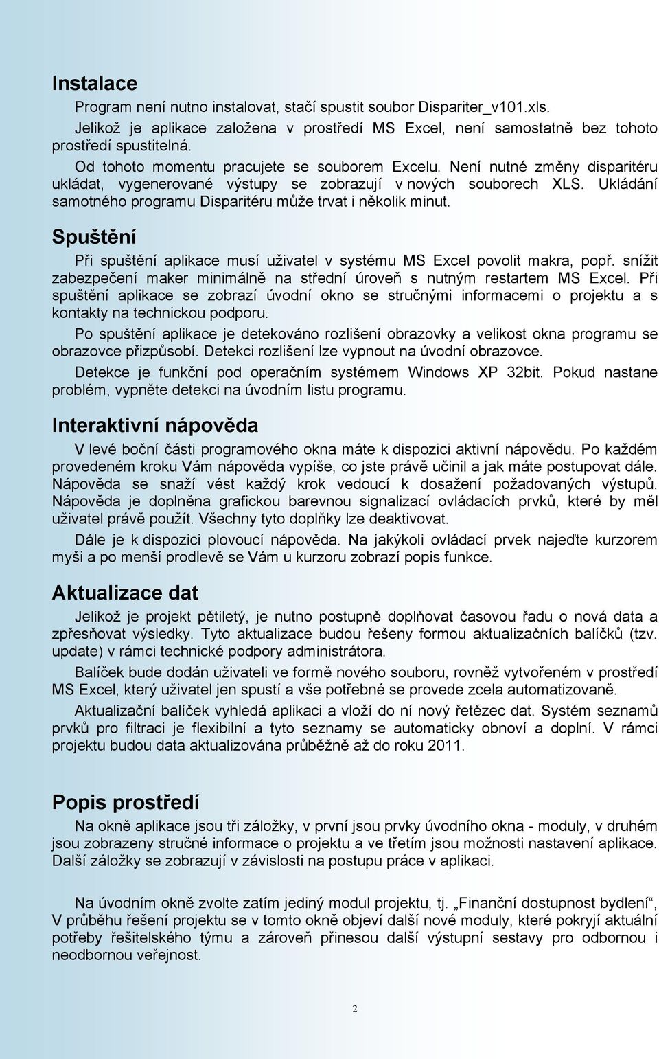 Ukládání samotného programu Disparitéru může trvat i několik minut. Spuštění Při spuštění aplikace musí uživatel v systému MS Excel povolit makra, popř.