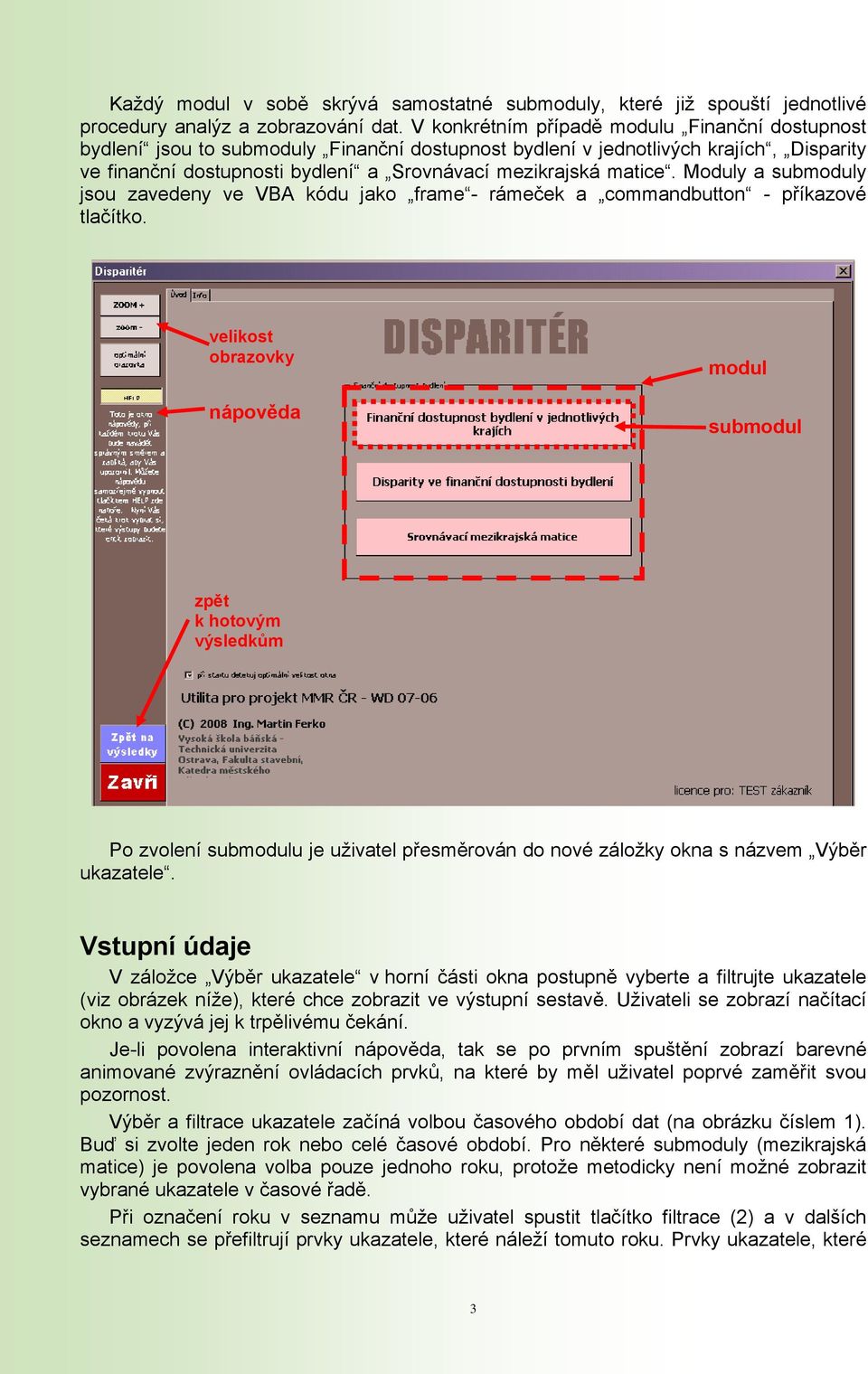 Moduly a submoduly jsou zavedeny ve VBA kódu jako frame - rámeček a commandbutton - příkazové tlačítko.