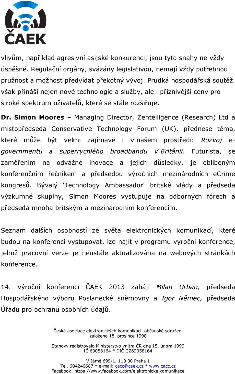 Simon Moores Managing Director, Zentelligence (Research) Ltd a místopředseda Conservative Technology Forum (UK), přednese téma, které může být velmi zajímavé i v našem prostředí: Rozvoj e-