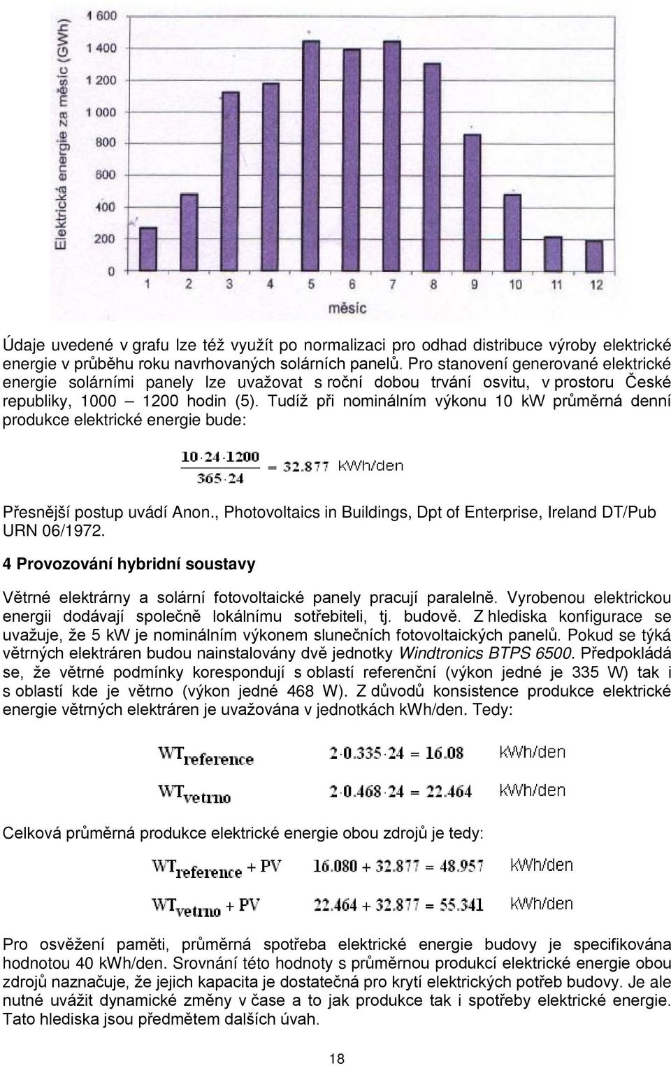 Tudíž při nominálním výkonu 10 kw průměrná denní produkce elektrické energie bude: Přesnější postup uvádí Anon., Photovoltaics in Buildings, Dpt of Enterprise, Ireland DT/Pub URN 06/1972.